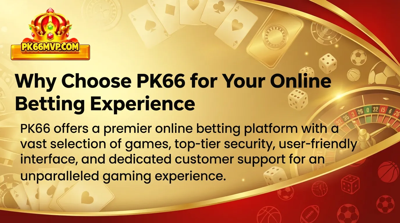 Step-by-Step Guide To Register A PK66 Account Easily 2 Why Choose PK66 for Your Online Betting Experience